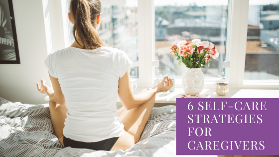 6 Self-Care Strategies for Caregivers